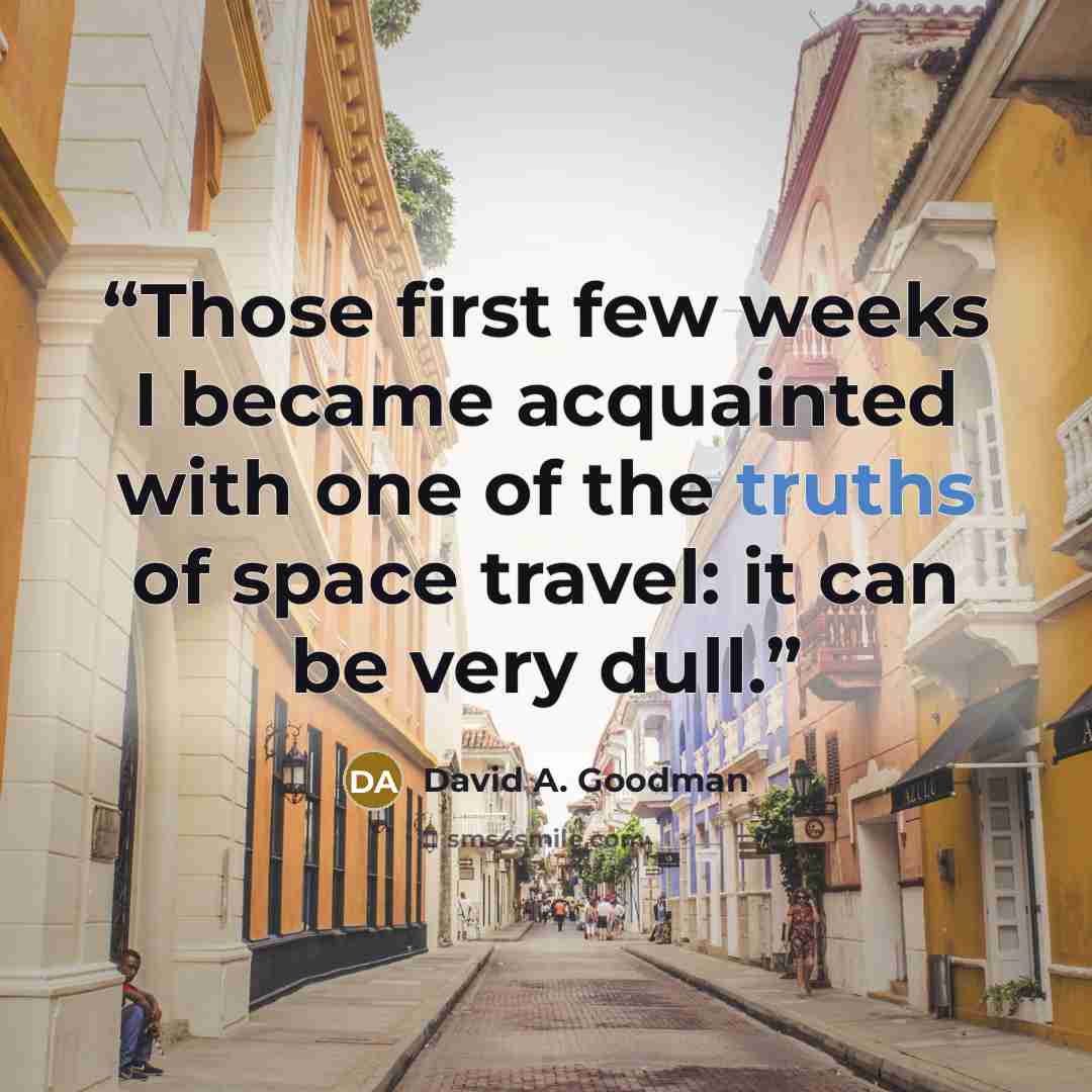 “Those first few weeks I became acquainted with one of the truths of space travel: it can be very dull.” quote by David A. Goodman