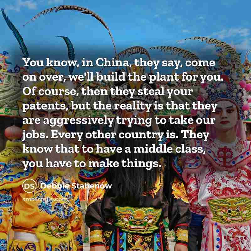 “You know, in China, they say, come on over, we'll…” quote by Debbie Stabenow