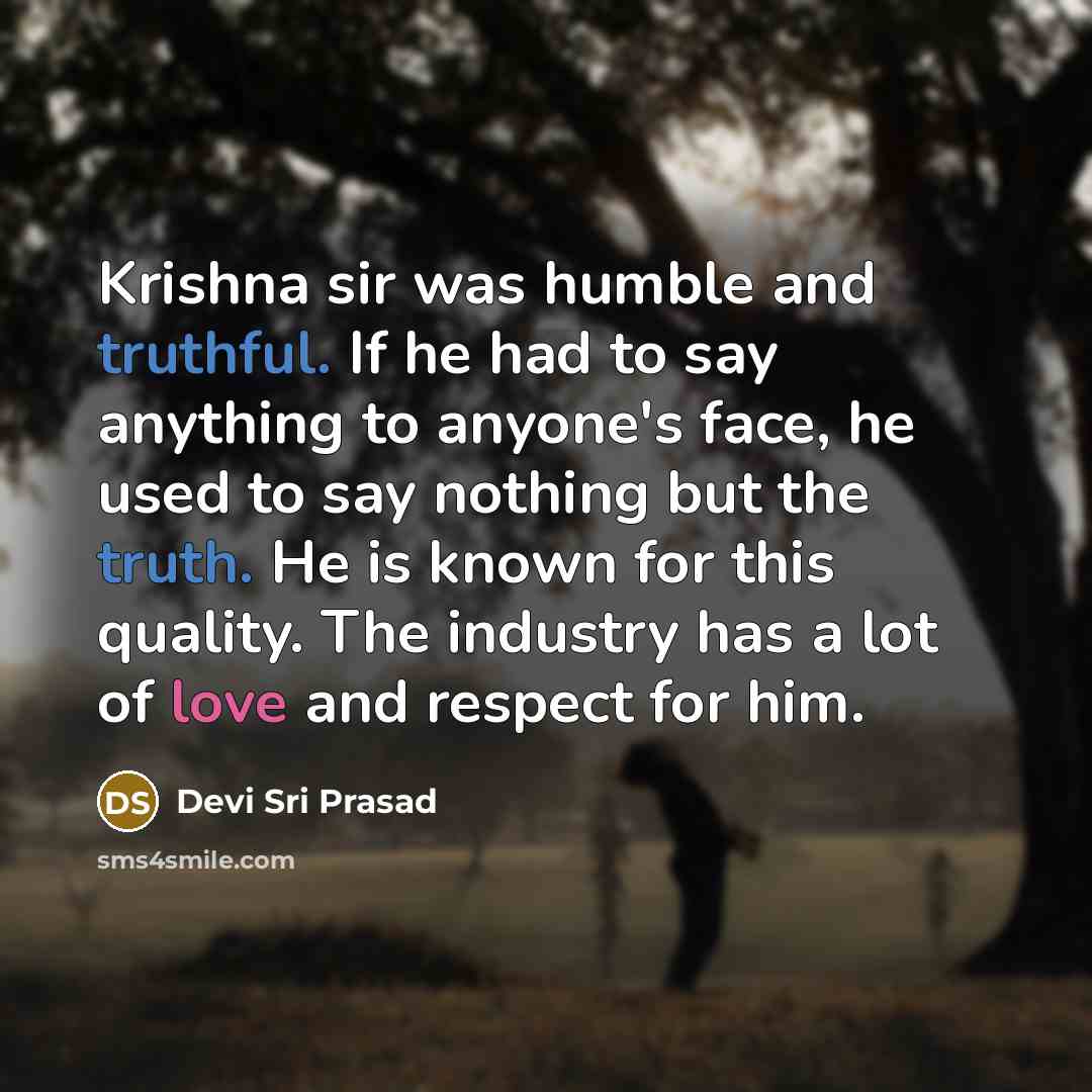 “Krishna sir was humble and truthful. If he had to say anything to anyone's face, he used to say nothing but the truth. He is known for this quality. The industry has a lot of love and respect for him.” quote by Devi Sri Prasad