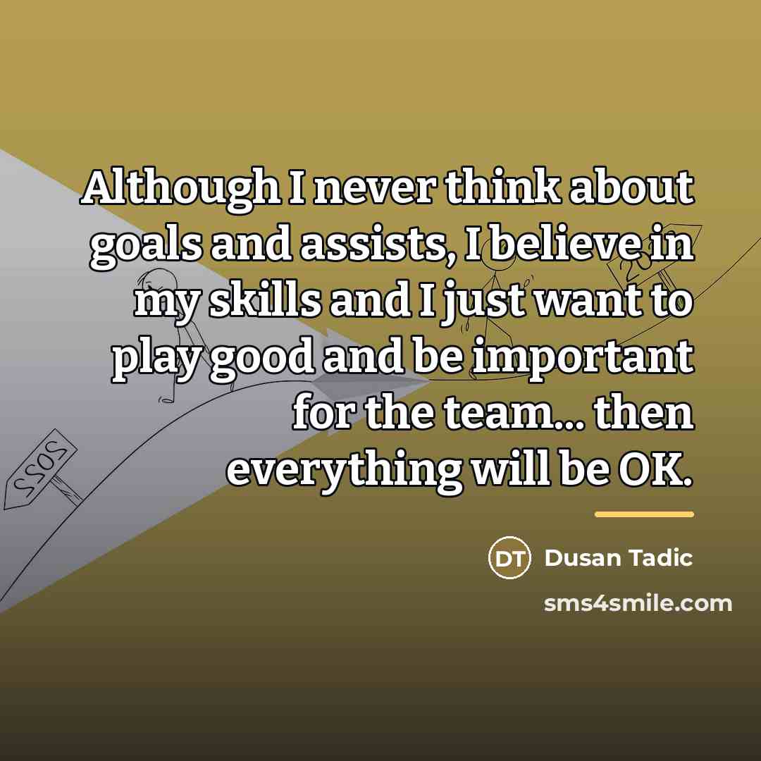 “Although I never think about goals and assists, I believe…” quote by Dusan Tadic