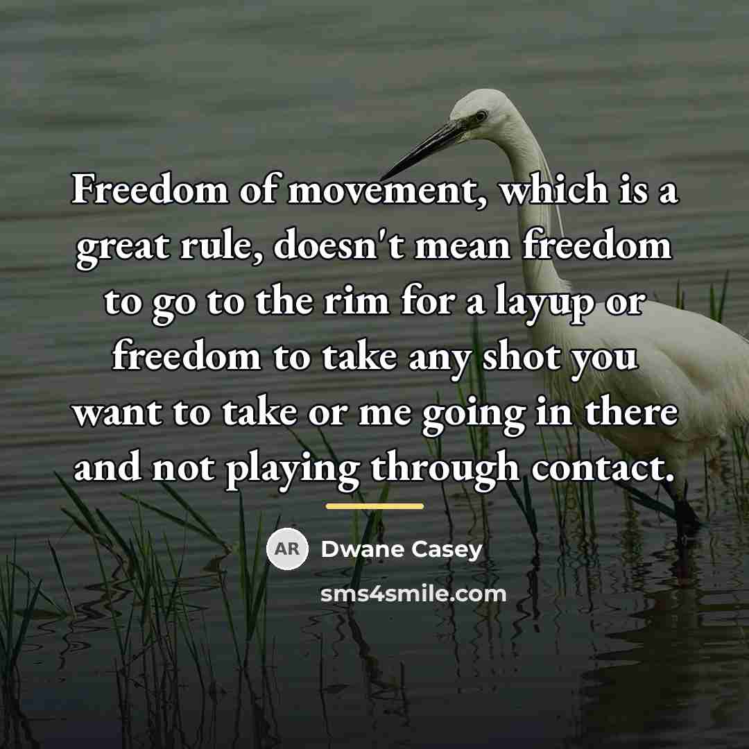 “Freedom of movement, which is a great rule, doesn't mean…” quote by Dwane Casey