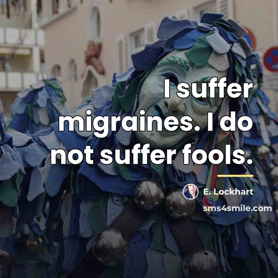 “I suffer migraines. I do not suffer fools.…” quote by E. Lockhart