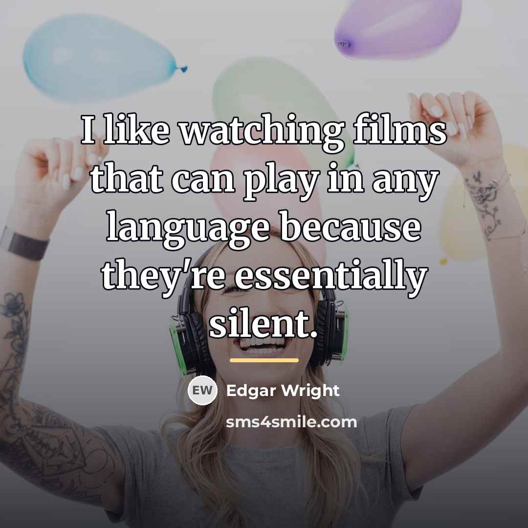 “I like watching films that can play in any language…” quote by Edgar Wright
