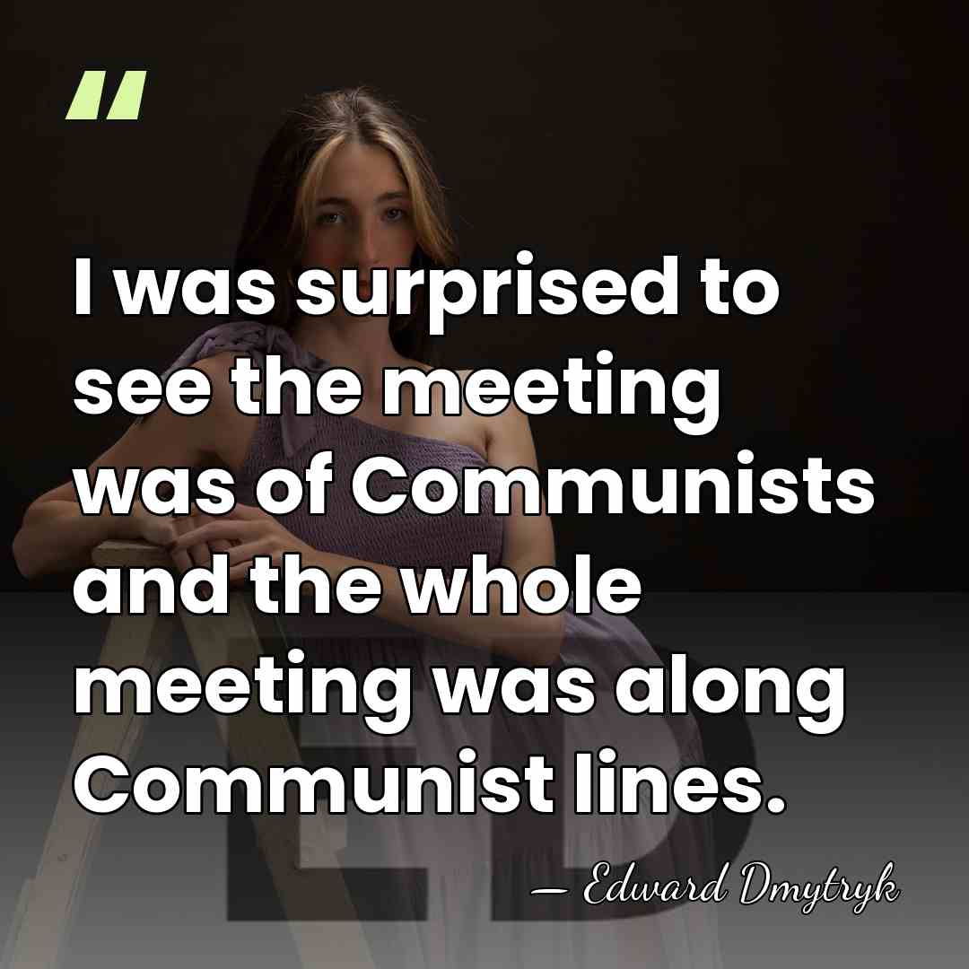 I was surprised to see the meeting was of Communists and the&hellip; - Edward Dmytryk