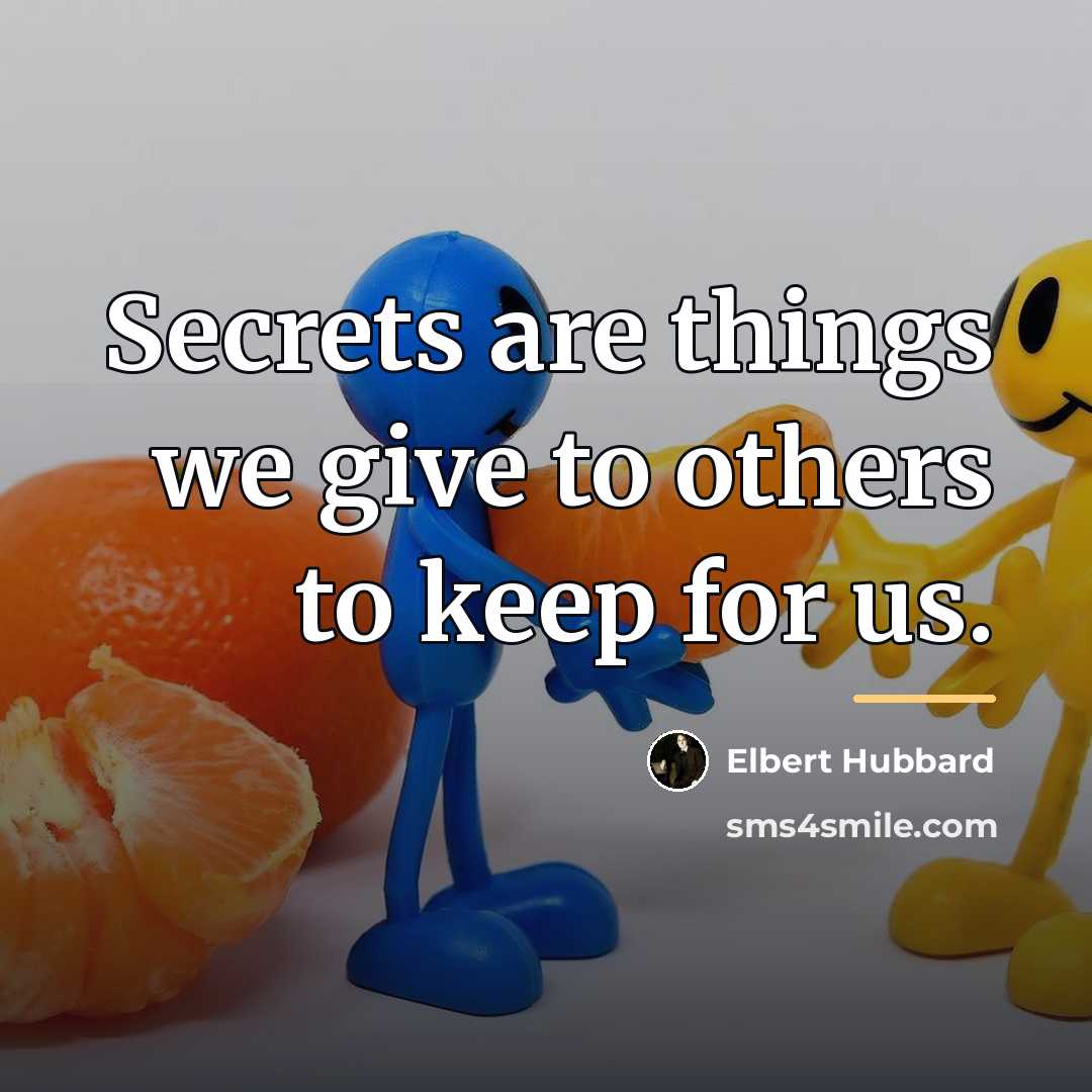 “Secrets are things we give to others to keep for…” quote by Elbert Hubbard