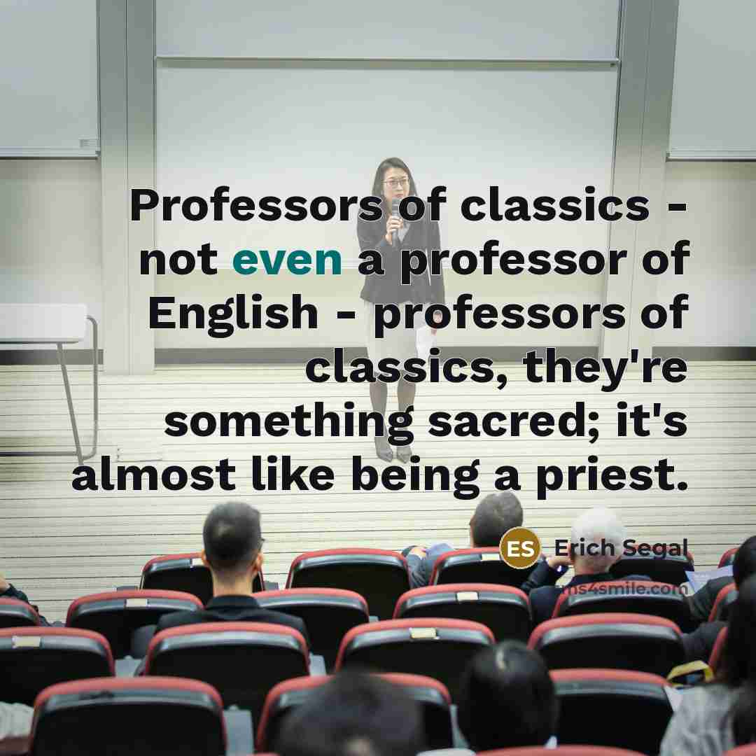 “Professors of classics - not even a professor of English…” quote by Erich Segal