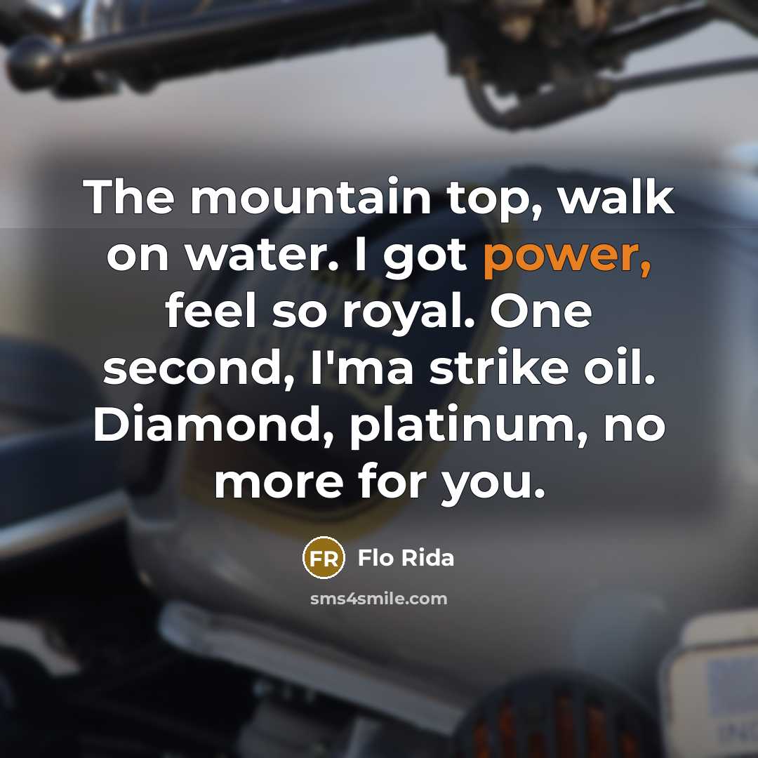 “The mountain top, walk on water. I got power, feel…” quote by Flo Rida