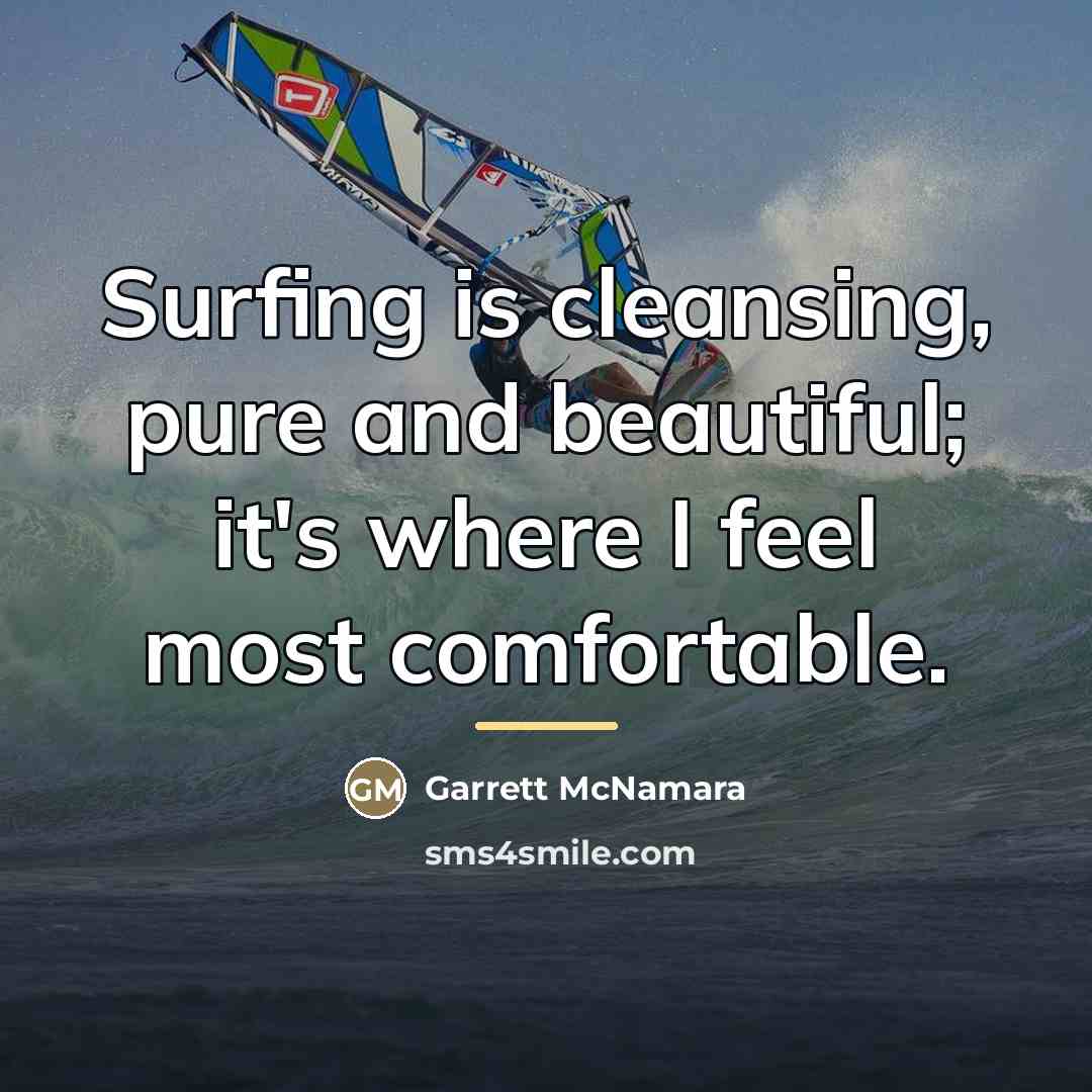 “Surfing is cleansing, pure and beautiful; it's where I feel…” quote by Garrett McNamara