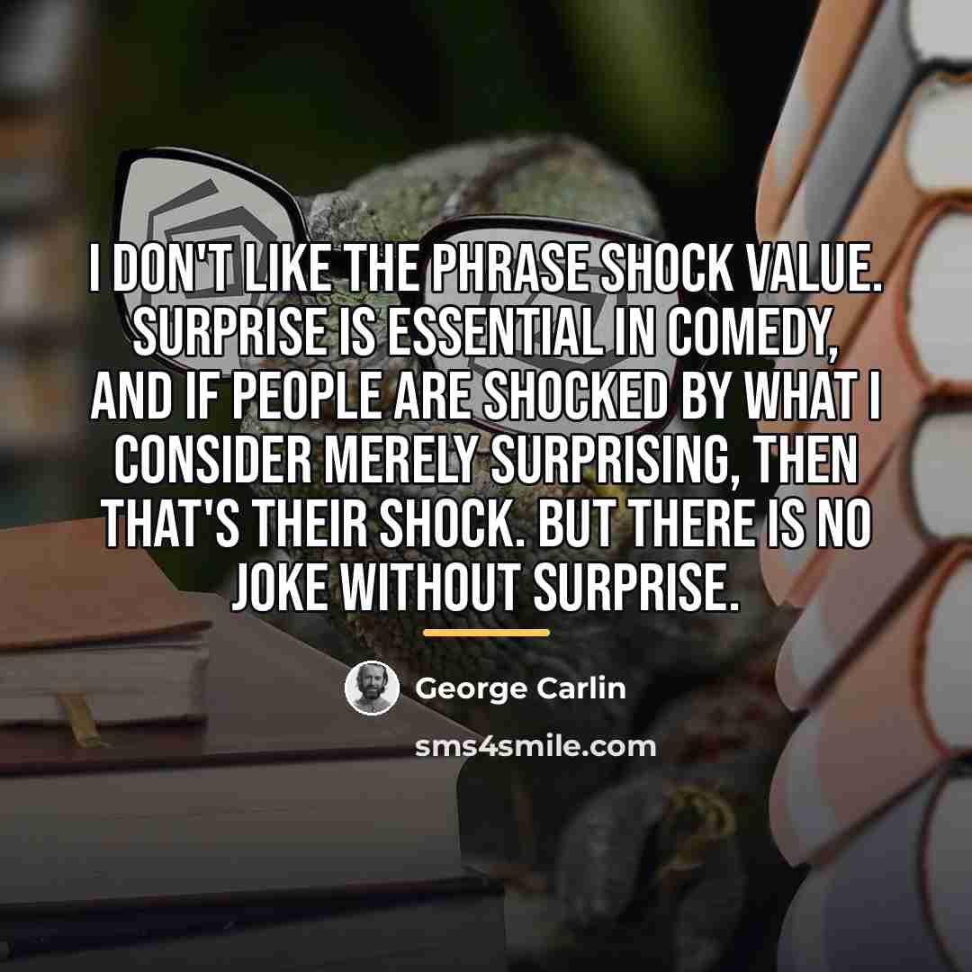 “I don't like the phrase shock value. Surprise is essential…” quote by George Carlin