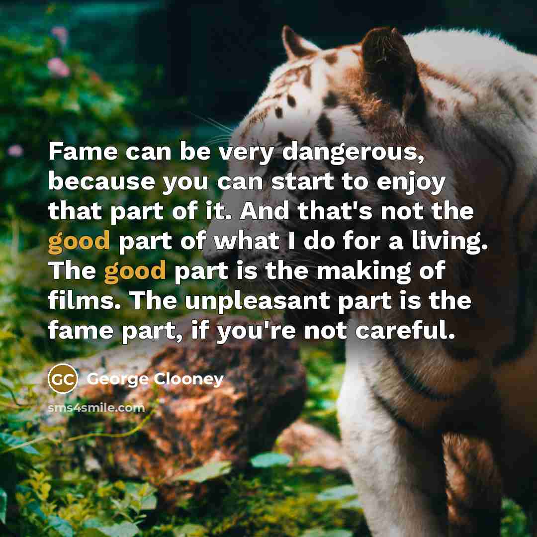 “Fame can be very dangerous, because you can start to…” quote by George Clooney