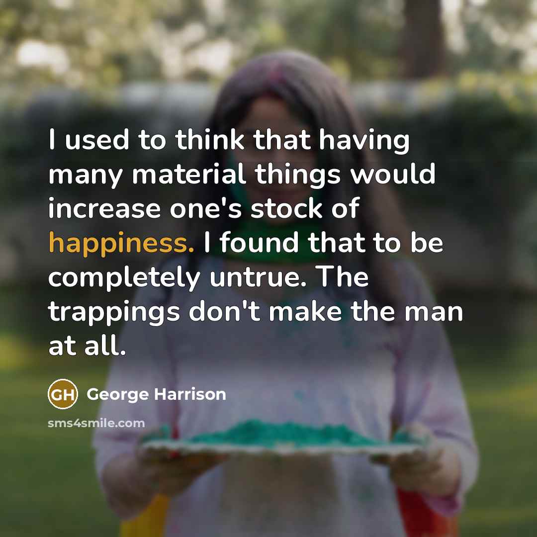 “I used to think that having many material things would…” quote by George Harrison