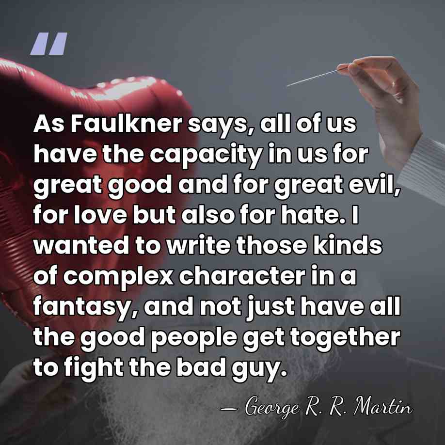 As Faulkner says, all of us have the capacity in us for&hellip; - George R. R. Martin