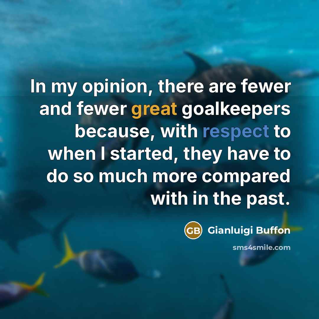 “In my opinion, there are fewer and fewer great goalkeepers…” quote by Gianluigi Buffon