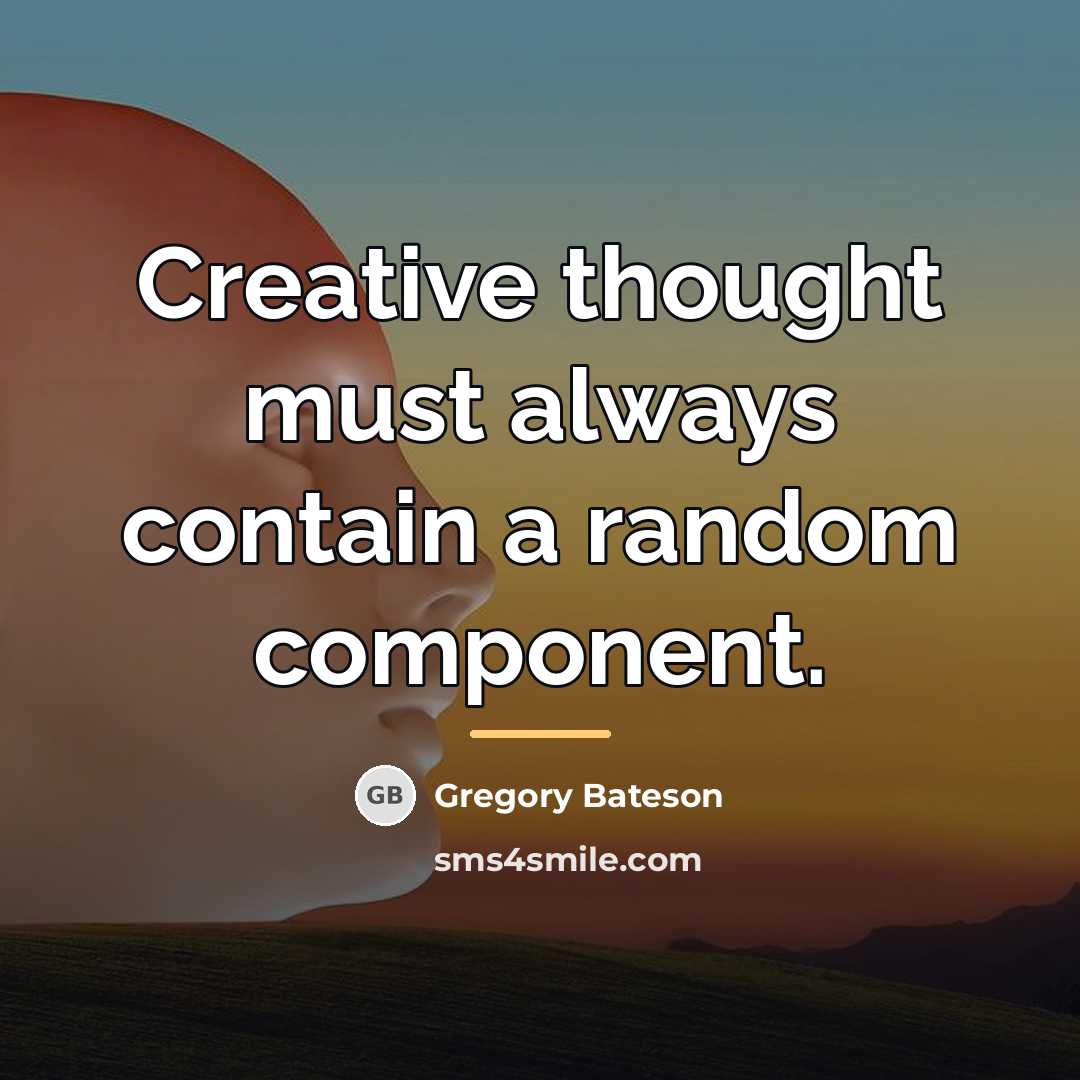 “Creative thought must always contain a random component.…” quote by Gregory Bateson