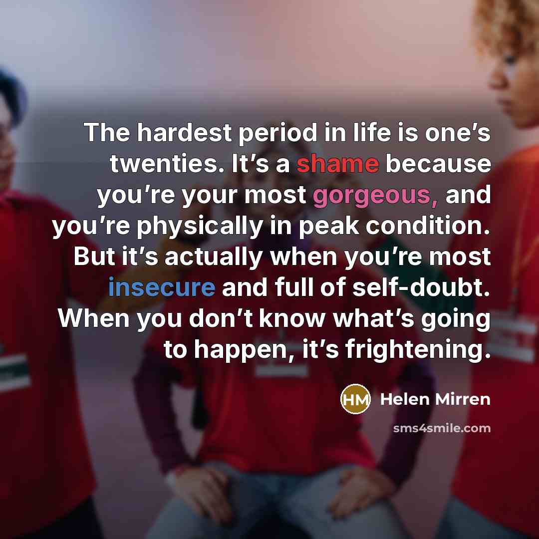 “The hardest period in life is one’s twenties. It’s a…” quote by Helen Mirren