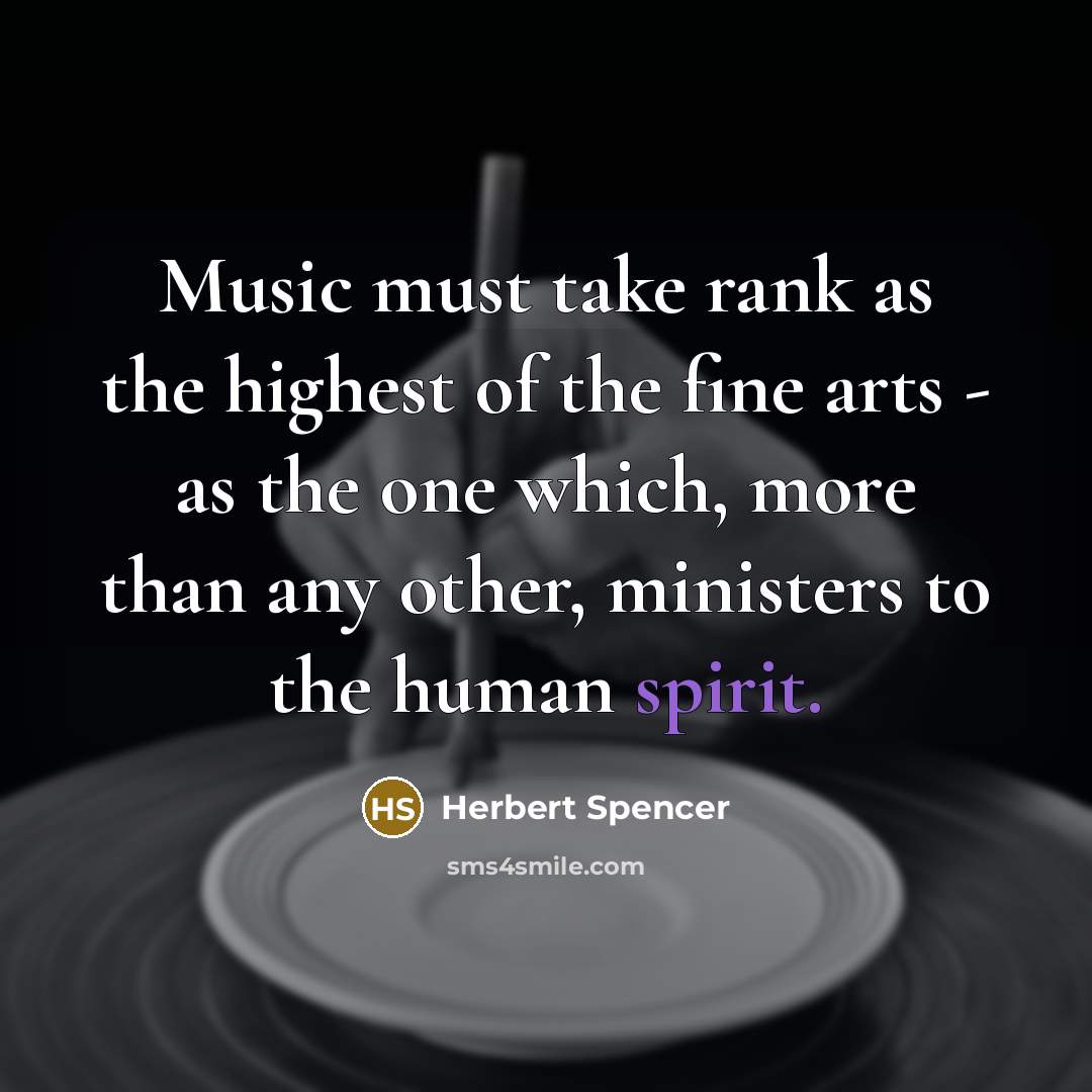 “Music must take rank as the highest of the fine…” quote by Herbert Spencer