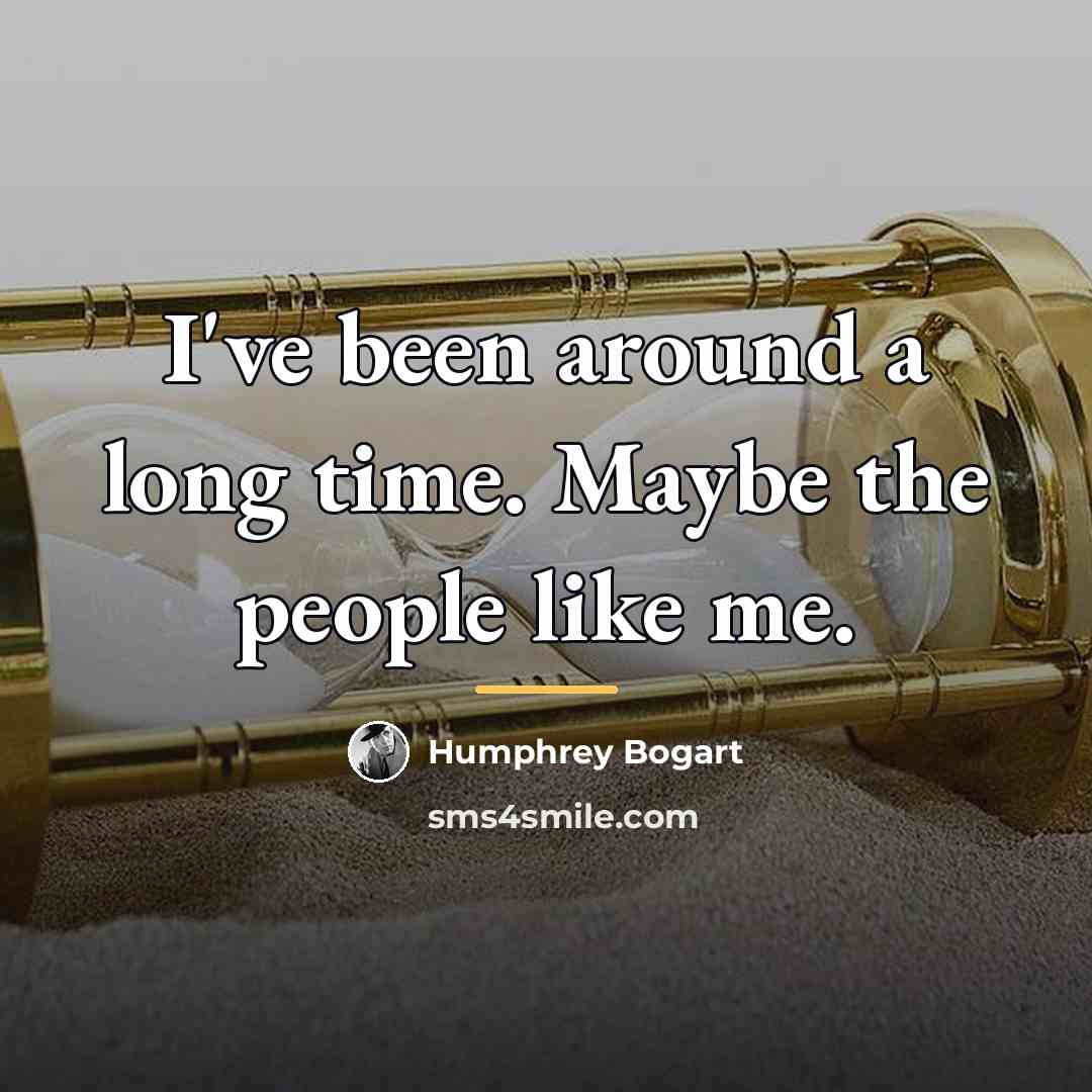 “I've been around a long time. Maybe the people like…” quote by Humphrey Bogart