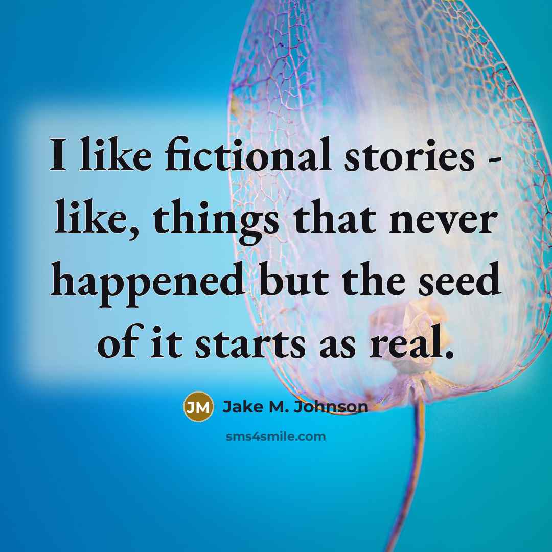 “I like fictional stories - like, things that never happened…” quote by Jake M. Johnson