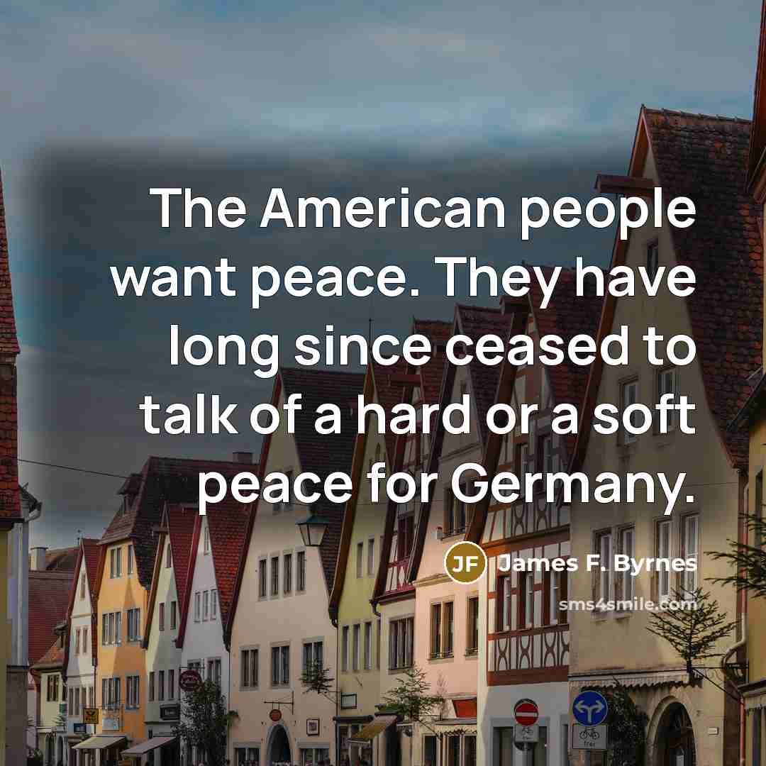 “The American people want peace. They have long since ceased…” quote by James F. Byrnes