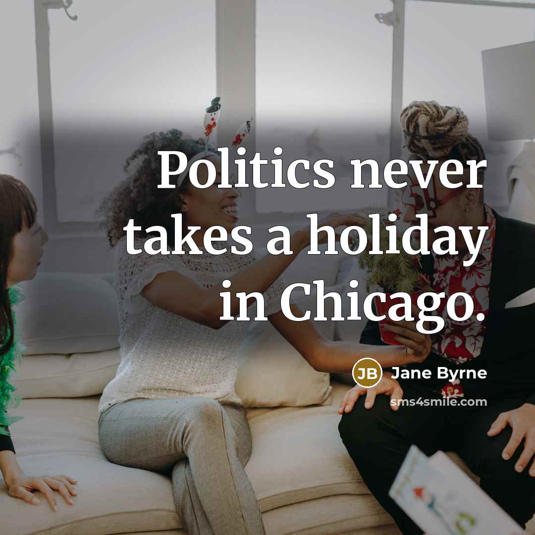 “Politics never takes a holiday in Chicago.…” quote by Jane Byrne