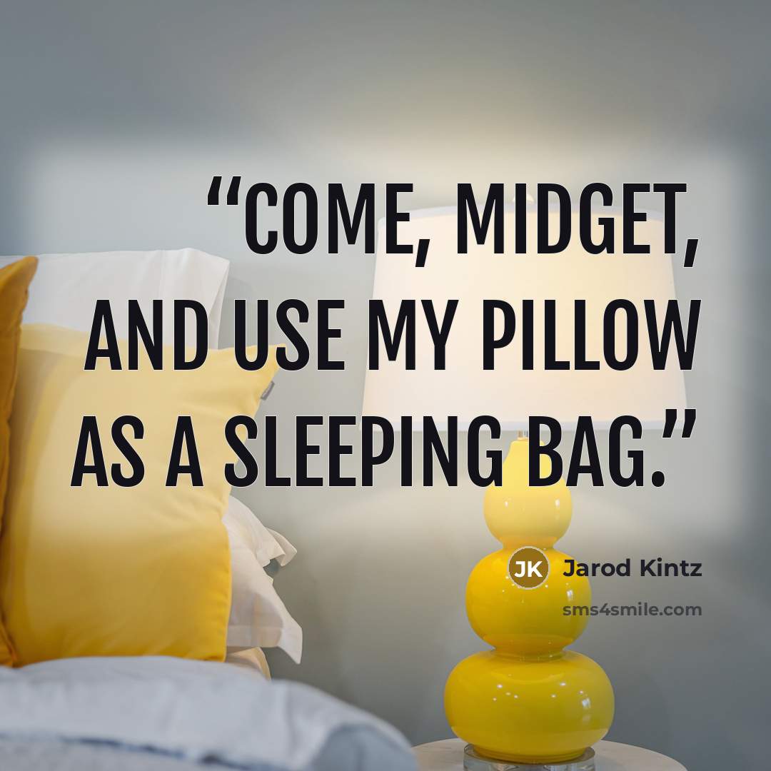 “Come, midget, and use my pillow as a sleeping bag.” quote by Jarod Kintz