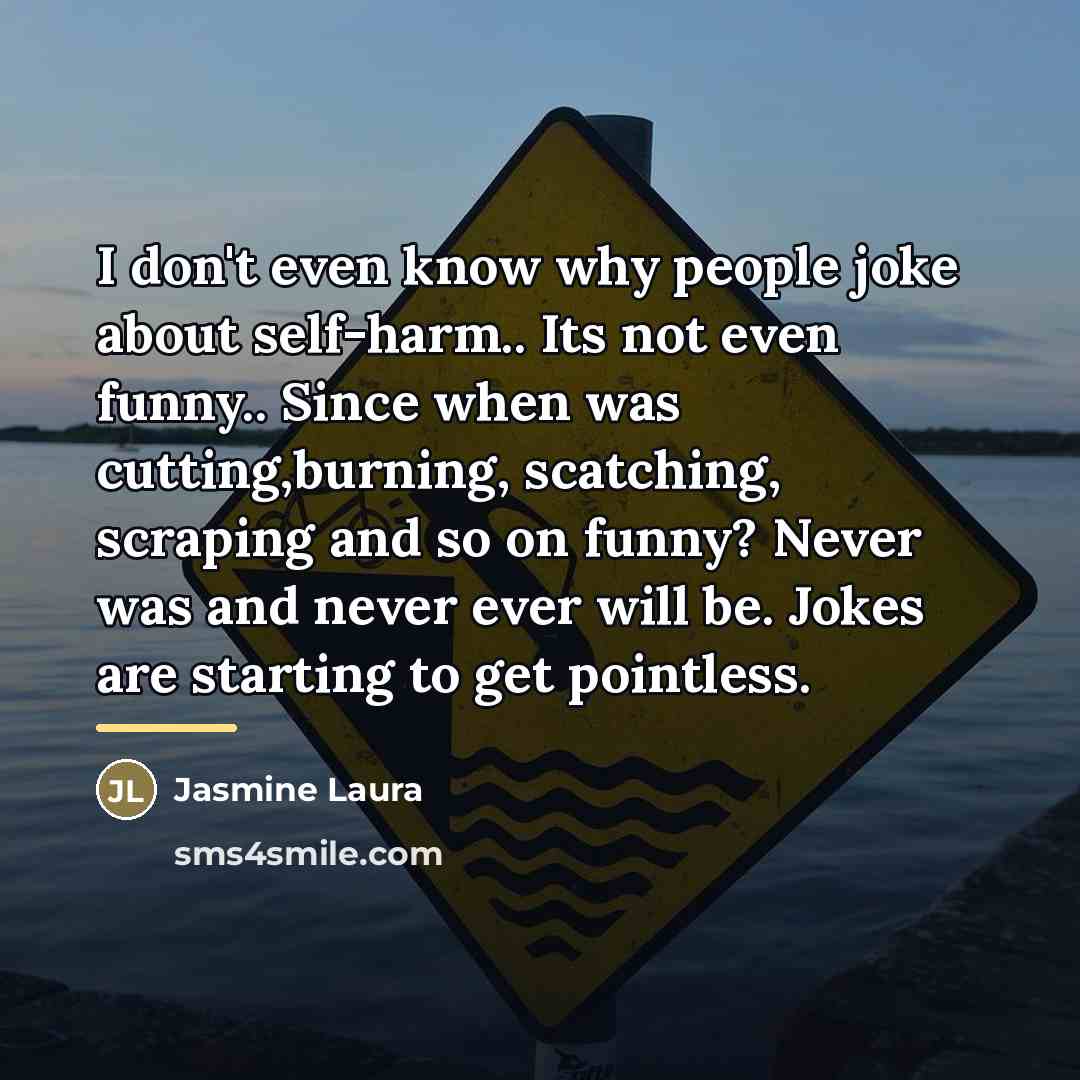 “I don't even know why people joke about self-harm.. Its…” quote by Jasmine Laura