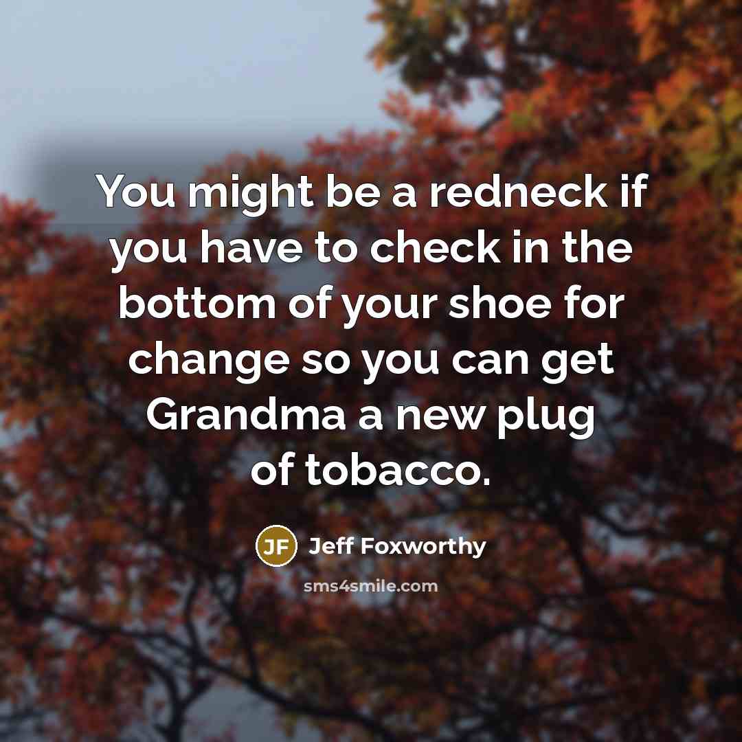 “You might be a redneck if you have to check…” quote by Jeff Foxworthy