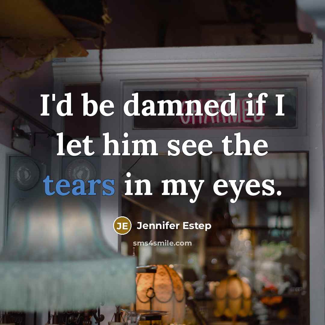 “I'd be damned if I let him see the tears in my eyes.” quote by Jennifer Estep