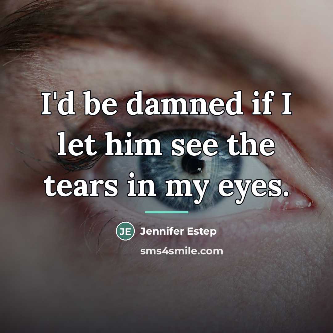 “I'd be damned if I let him see the tears…” quote by Jennifer Estep