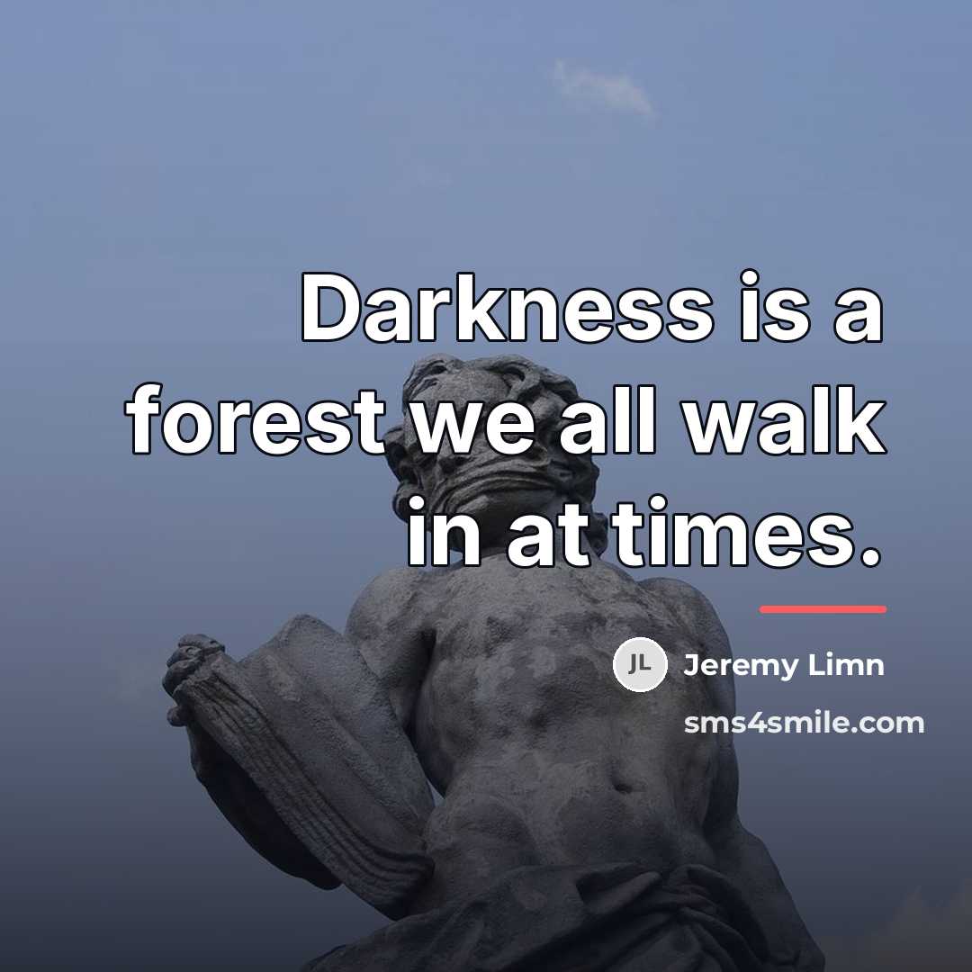 “Darkness is a forest we all walk in at times.…” quote by Jeremy Limn