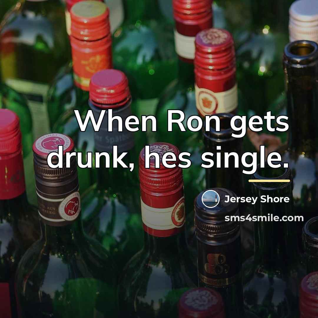“When Ron gets drunk, hes single.…” quote by Jersey Shore