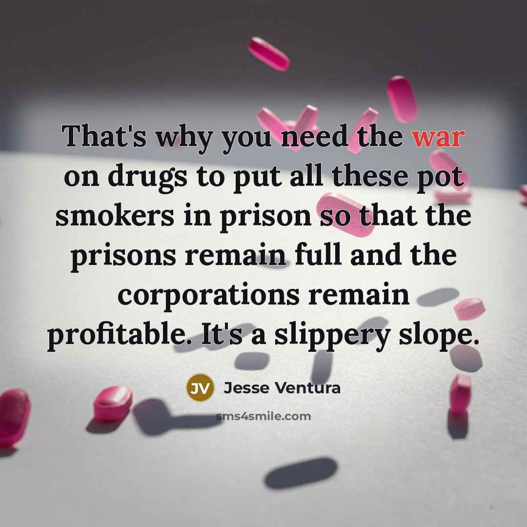 “That's why you need the war on drugs to put…” quote by Jesse Ventura