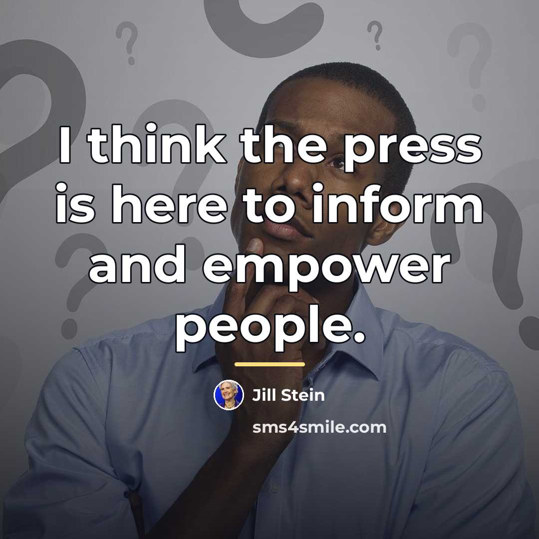 “I think the press is here to inform and empower…” quote by Jill Stein