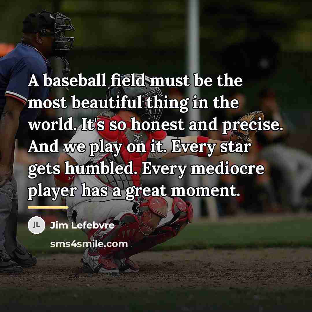 “A baseball field must be the most beautiful thing in…” quote by Jim Lefebvre