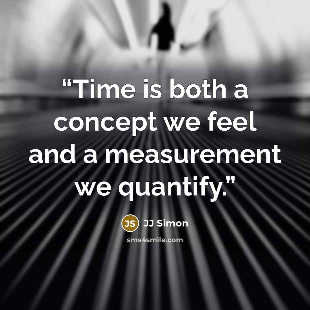 “Time is both a concept we feel and a measurement we quantify.” quote by JJ Simon