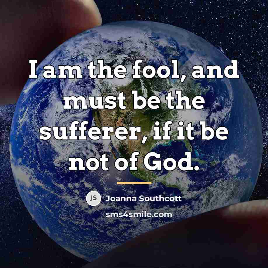 “I am the fool, and must be the sufferer, if…” quote by Joanna Southcott