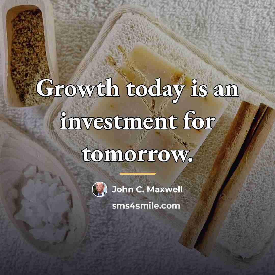 “Growth today is an investment for tomorrow.…” quote by John C. Maxwell