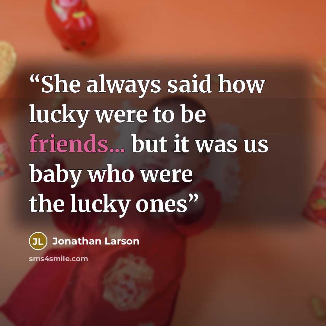 “She always said how lucky were to be friends... but it was us baby who were the lucky ones” quote by Jonathan Larson