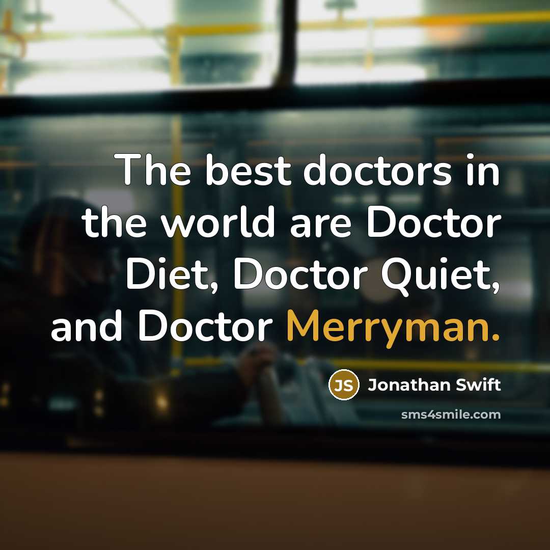 “The best doctors in the world are Doctor Diet, Doctor Quiet, and Doctor Merryman.” quote by Jonathan Swift