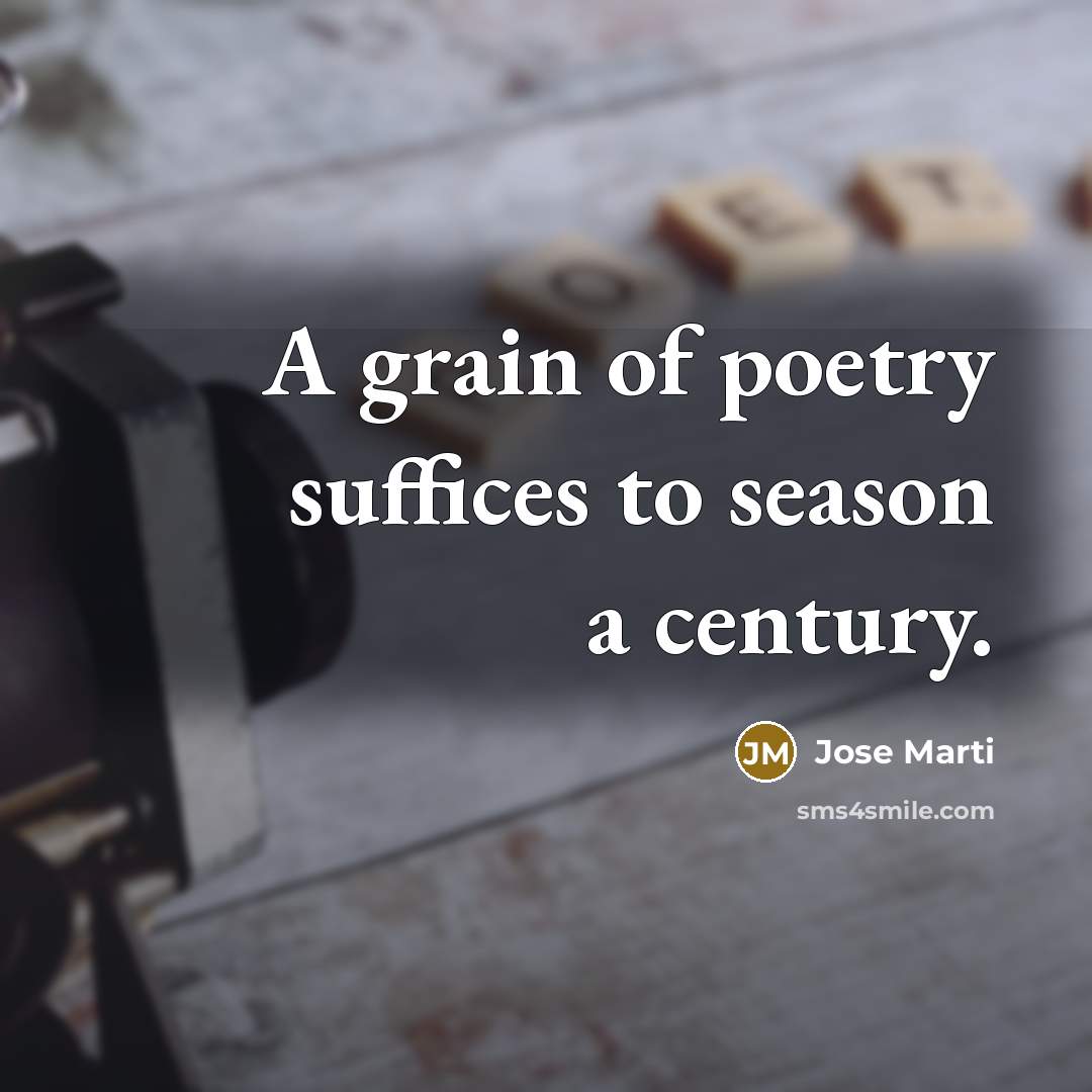 “A grain of poetry suffices to season a century.…” quote by Jose Marti