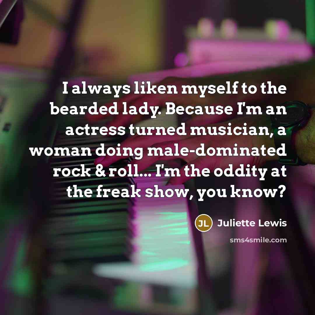 “I always liken myself to the bearded lady. Because I'm…” quote by Juliette Lewis