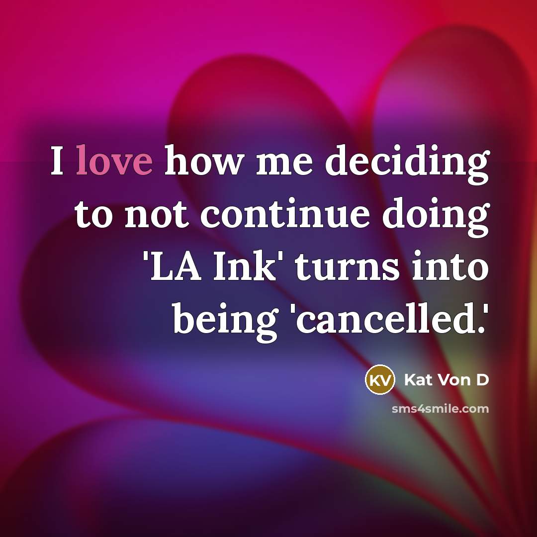 “I love how me deciding to not continue doing 'LA…” quote by Kat Von D