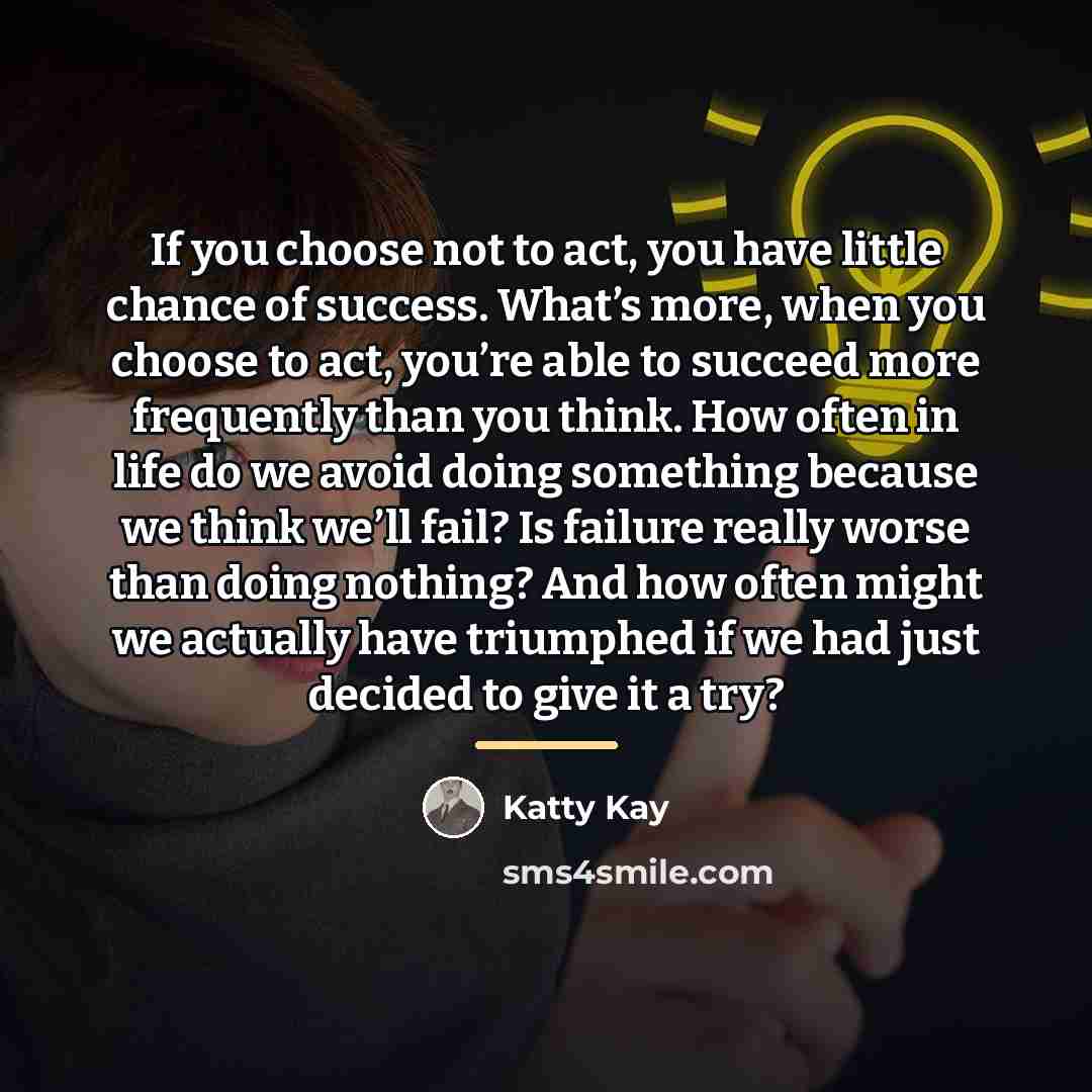 “If you choose not to act, you have little chance…” quote by Katty Kay