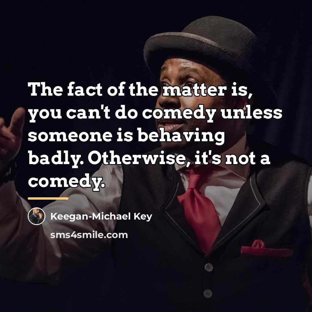“The fact of the matter is, you can't do comedy…” quote by Keegan-Michael Key