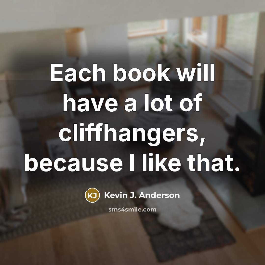 “Each book will have a lot of cliffhangers, because I…” quote by Kevin J. Anderson
