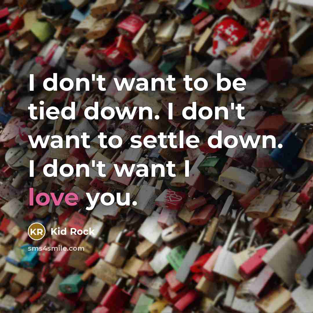 “I don't want to be tied down. I don't want…” quote by Kid Rock