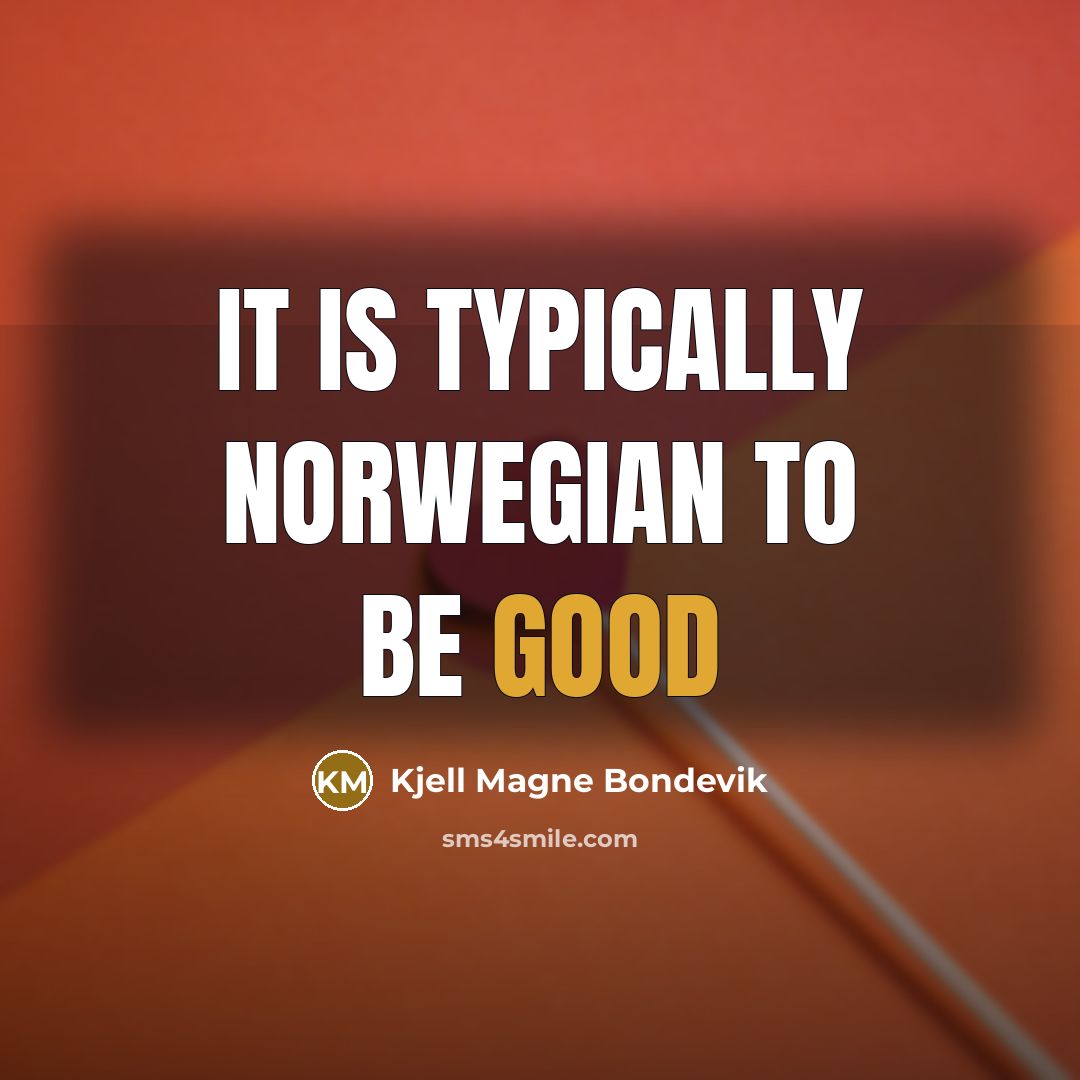 “It is typically Norwegian to be good…” quote by Kjell Magne Bondevik