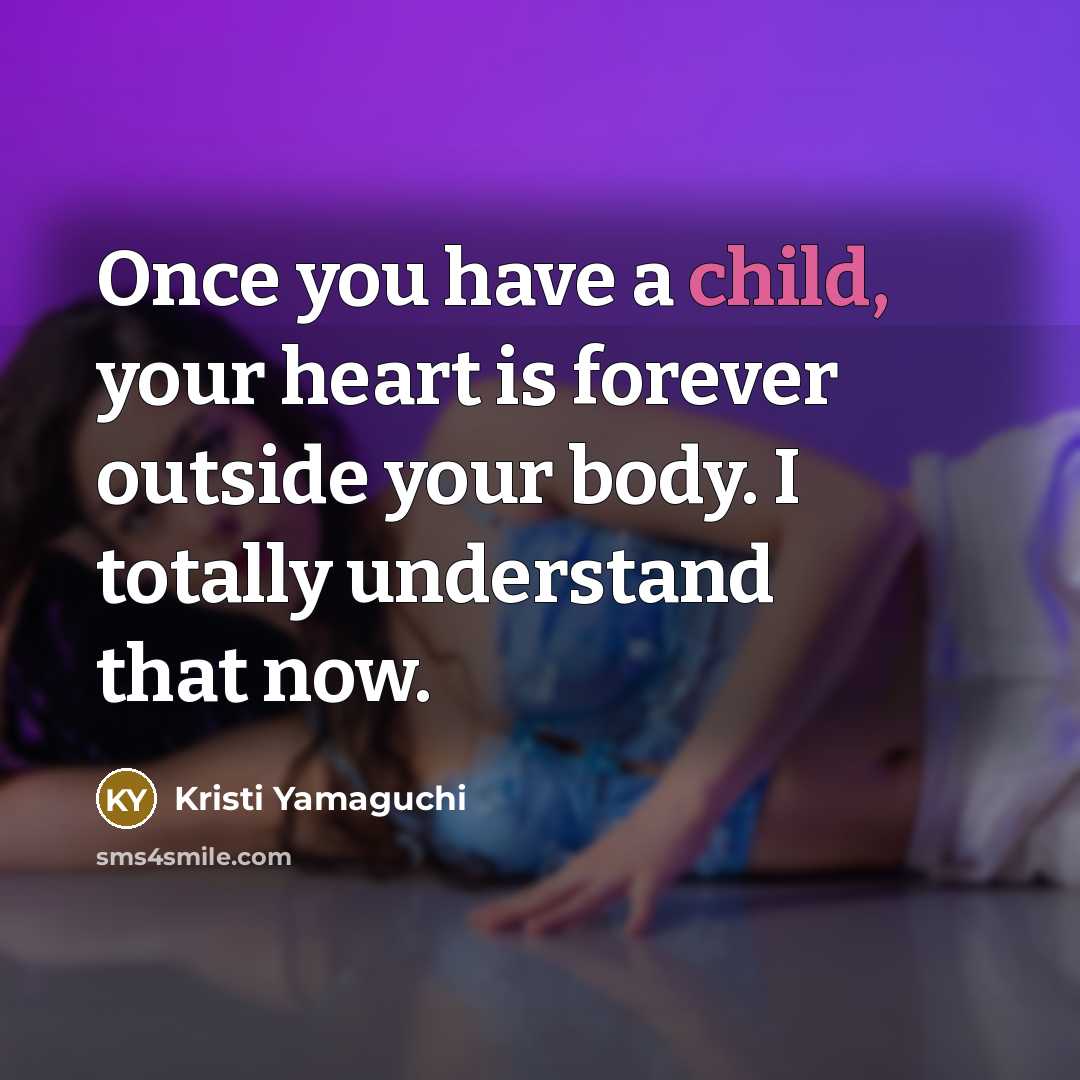 “Once you have a child, your heart is forever outside…” quote by Kristi Yamaguchi