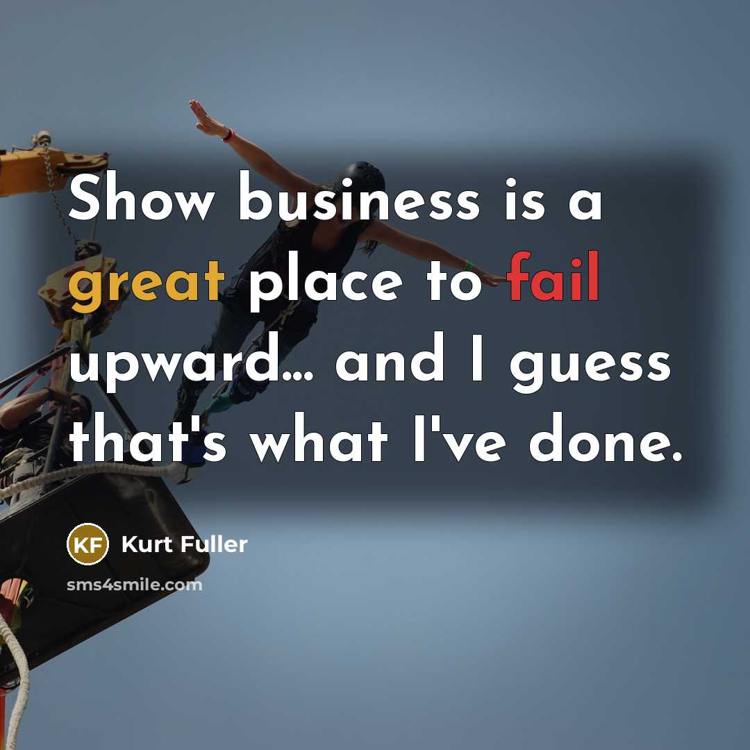 “Show business is a great place to fail upward... and…” quote by Kurt Fuller