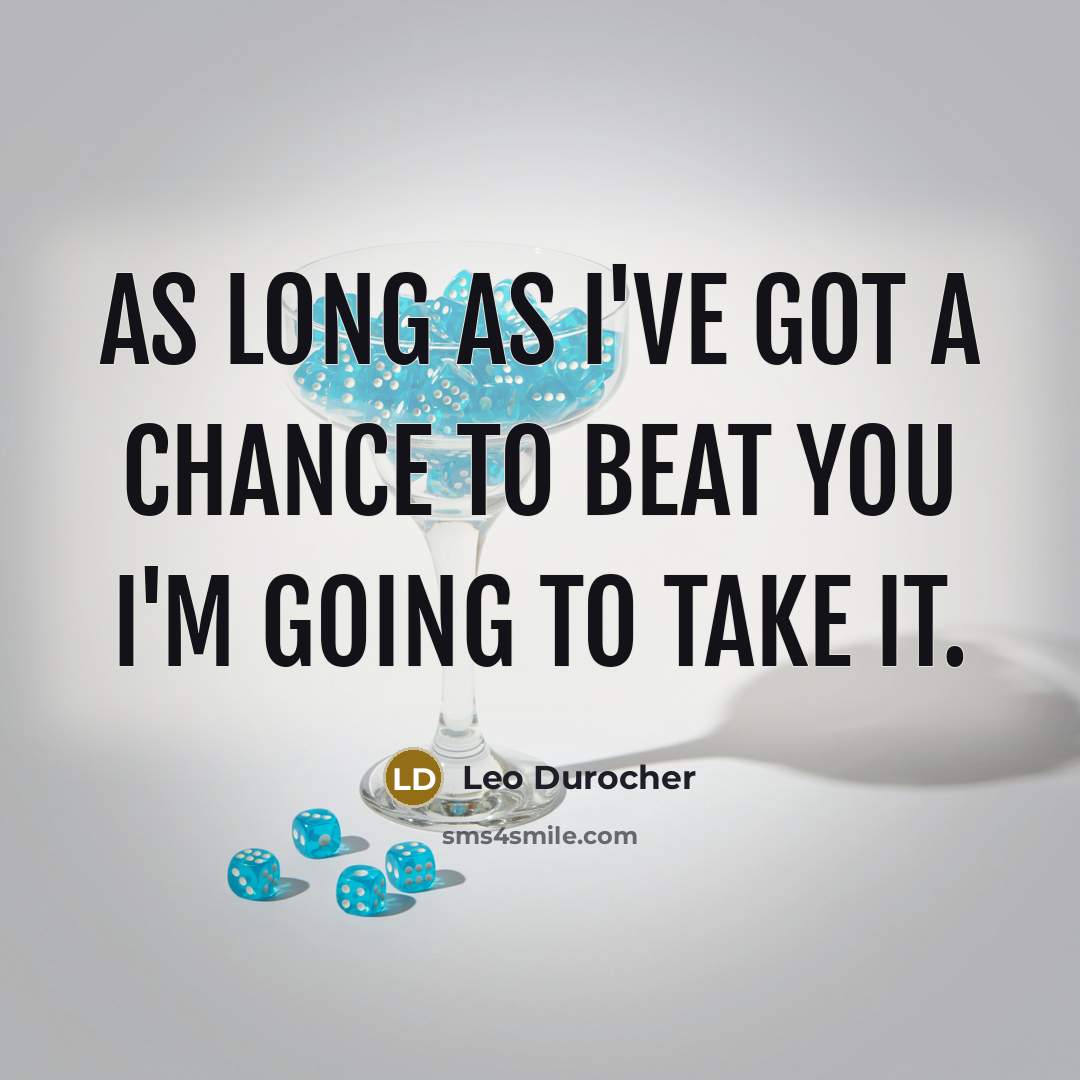“As long as I've got a chance to beat you…” quote by Leo Durocher